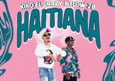 Kiko el Crazy  lanza su nuevo sencillo “Haitiana” junto a Flow 28